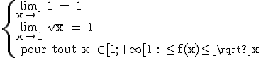 \rm\{\lim_{x\to 1} 1 = 1\\\lim_{x\to 1} \sqrt{x} = 1\\ pour tout x \in[1;+\infty[1 : \le%20f(x)\le%20\sqrt{x}